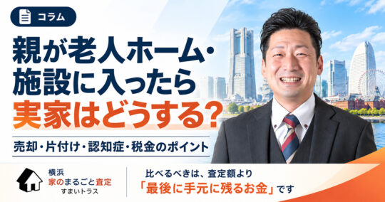親が老人ホーム・施設に入ったら実家はどうする？売却・片付け・認知症・税金のポイント